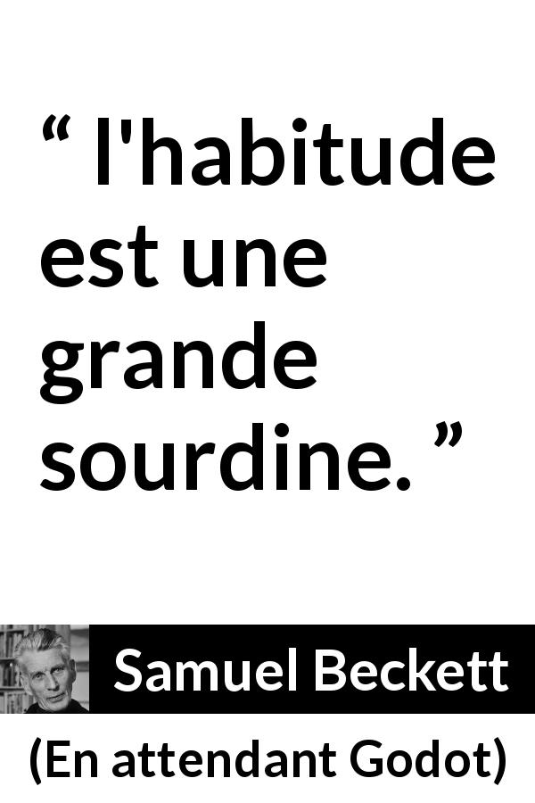 Citation de Samuel Beckett sur l'habitude tirée d'En attendant Godot - l'habitude est une grande sourdine.
