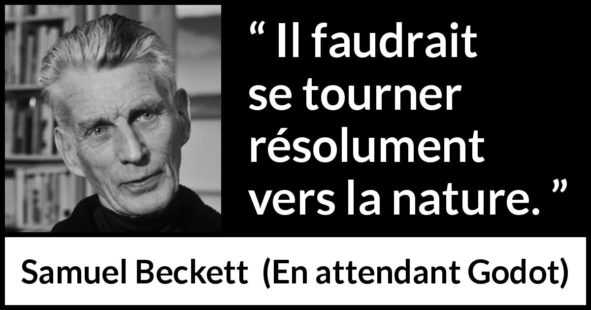 Citation de Samuel Beckett sur la nature tirée d'En attendant Godot - Il faudrait se tourner résolument vers la nature.