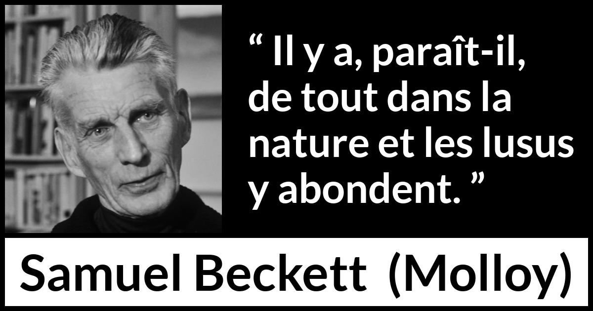 Citation de Samuel Beckett sur la nature tirée de Molloy - Il y a, paraît-il, de tout dans la nature et les lusus y abondent.