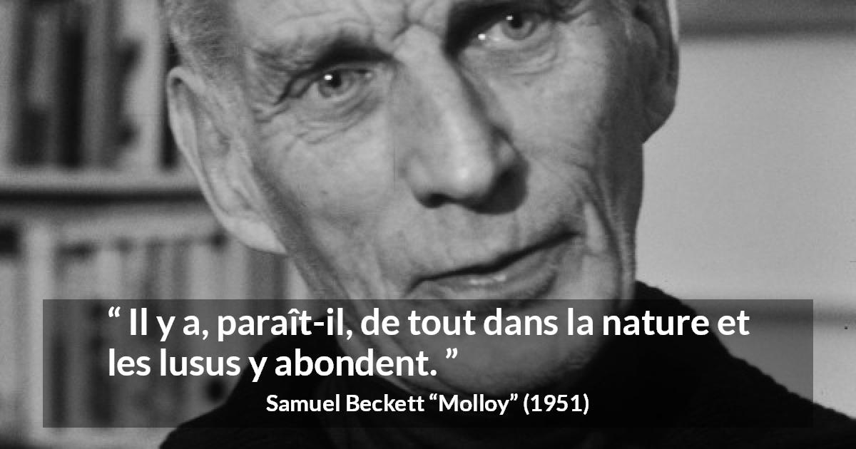 Citation de Samuel Beckett sur la nature tirée de Molloy - Il y a, paraît-il, de tout dans la nature et les lusus y abondent.