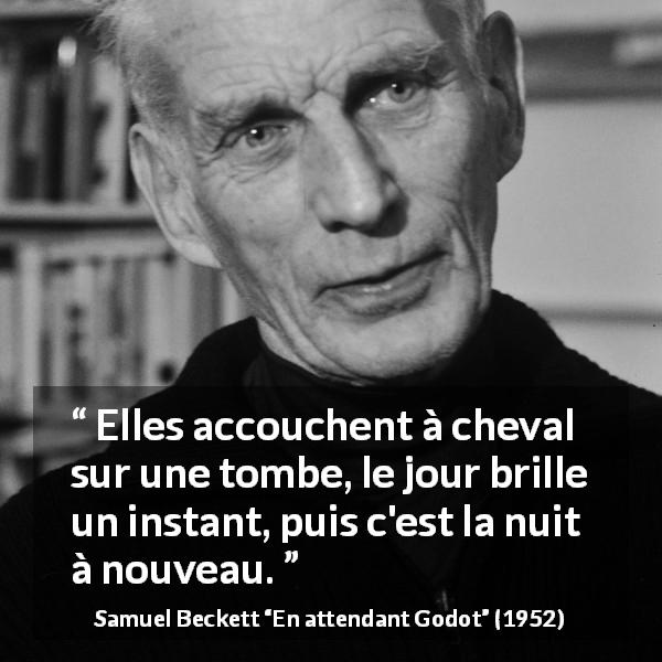 Citation de Samuel Beckett sur la nuit tirée d'En attendant Godot - Elles accouchent à cheval sur une tombe, le jour brille un instant, puis c'est la nuit à nouveau.