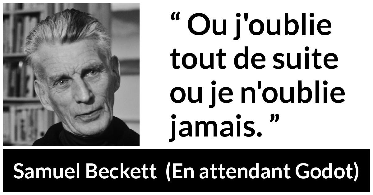 Citation de Samuel Beckett sur l'oubli tirée d'En attendant Godot - Ou j'oublie tout de suite ou je n'oublie jamais.