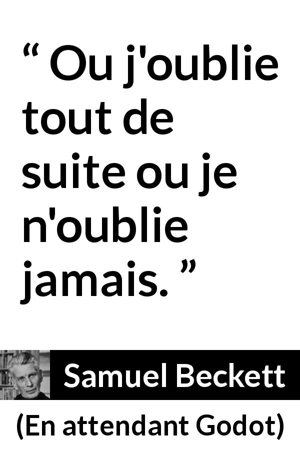 Citation de Samuel Beckett sur l'oubli tirée d'En attendant Godot - Ou j'oublie tout de suite ou je n'oublie jamais.