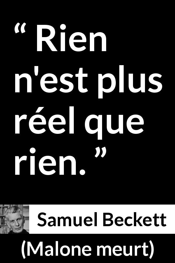 Citation de Samuel Beckett sur la réalité tirée de Malone meurt - Rien n'est plus réel que rien.