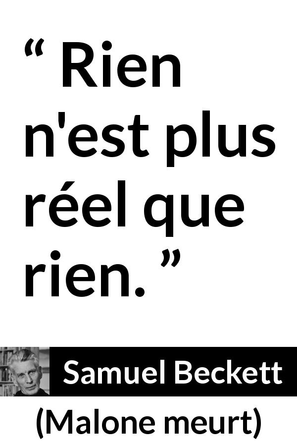 Citation de Samuel Beckett sur la réalité tirée de Malone meurt - Rien n'est plus réel que rien.