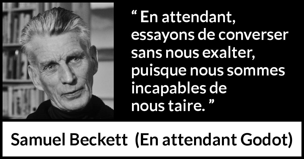 Citation de Samuel Beckett sur le silence tirée d'En attendant Godot - En attendant, essayons de converser sans nous exalter, puisque nous sommes incapables de nous taire.