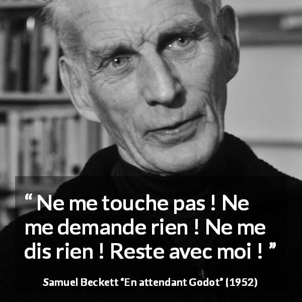 Citation de Samuel Beckett sur le soutien tirée d'En attendant Godot - Ne me touche pas ! Ne me demande rien ! Ne me dis rien ! Reste avec moi !