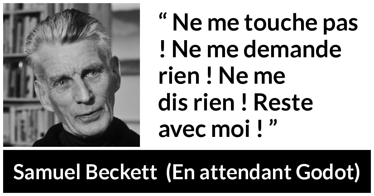 Citation de Samuel Beckett sur le soutien tirée d'En attendant Godot - Ne me touche pas ! Ne me demande rien ! Ne me dis rien ! Reste avec moi !