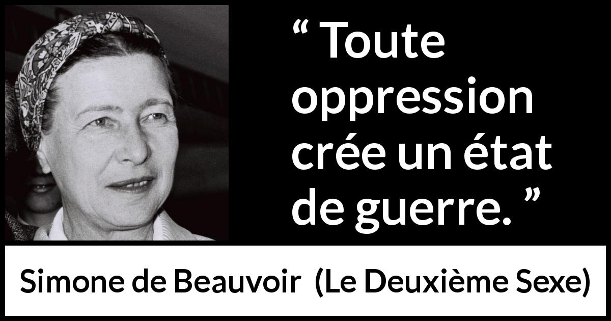 Citation de Simone de Beauvoir sur l'oppression tirée du Deuxième Sexe - Toute oppression crée un état de guerre.