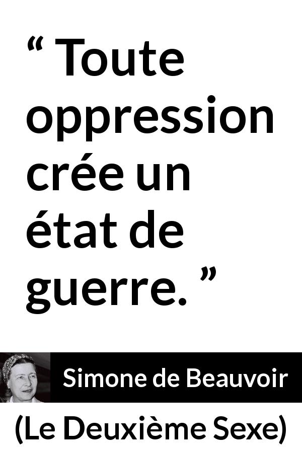 Citation de Simone de Beauvoir sur l'oppression tirée du Deuxième Sexe - Toute oppression crée un état de guerre.