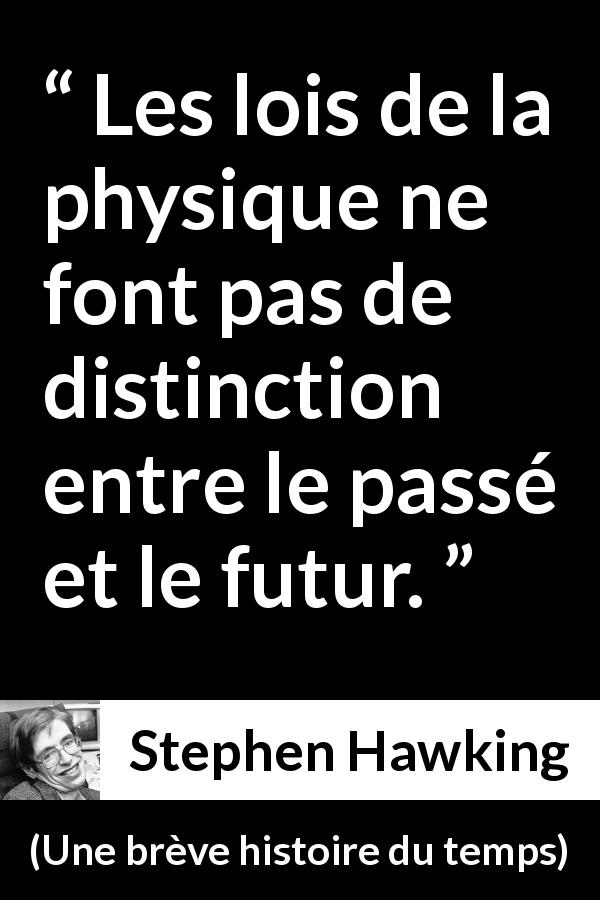 Citation de Stephen Hawking sur physique tirée d'Une brève histoire du temps - Les lois de la physique ne font pas de distinction entre le passé et le futur.