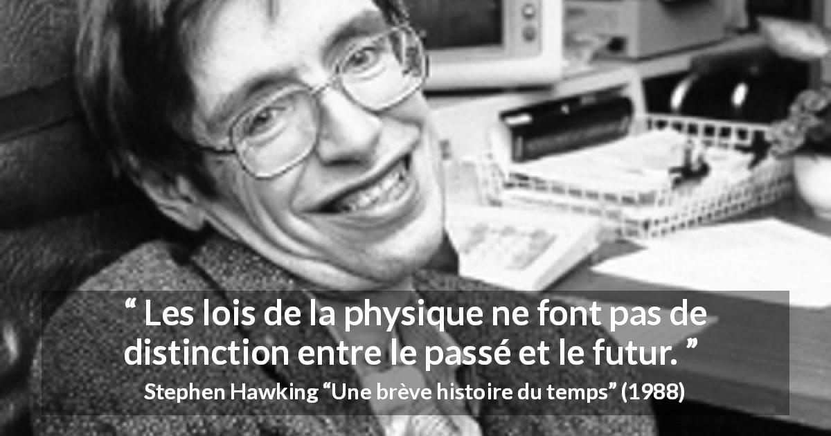 Citation de Stephen Hawking sur physique tirée d'Une brève histoire du temps - Les lois de la physique ne font pas de distinction entre le passé et le futur.
