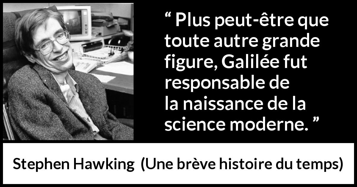 Citation de Stephen Hawking sur la science tirée d'Une brève histoire du temps - Plus peut-être que toute autre grande figure, Galilée fut responsable de la naissance de la science moderne.