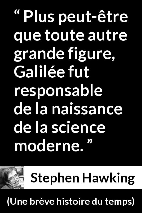 Citation de Stephen Hawking sur la science tirée d'Une brève histoire du temps - Plus peut-être que toute autre grande figure, Galilée fut responsable de la naissance de la science moderne.
