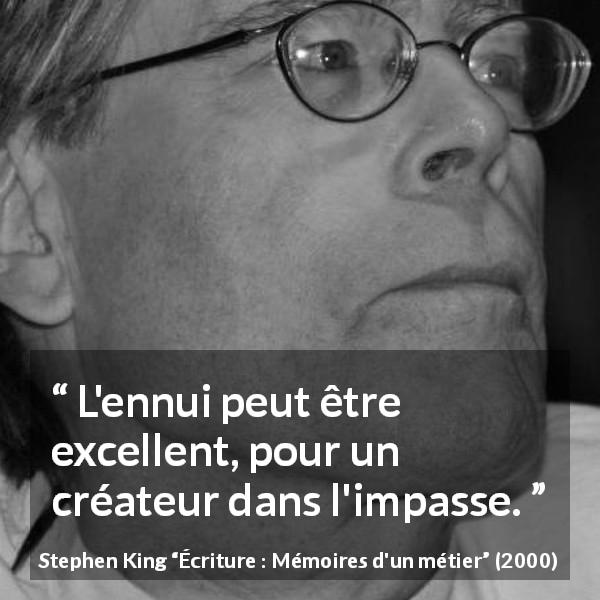 Citation de Stephen King sur l'ennui tirée d'Écriture : Mémoires d'un métier - L'ennui peut être excellent, pour un créateur dans l'impasse.