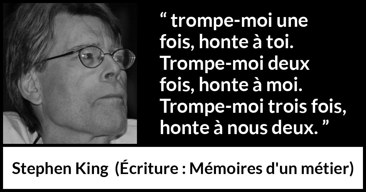 Citation de Stephen King sur le mensonge tirée d'Écriture : Mémoires d'un métier - trompe-moi une fois, honte à toi. Trompe-moi deux fois, honte à moi. Trompe-moi trois fois, honte à nous deux.