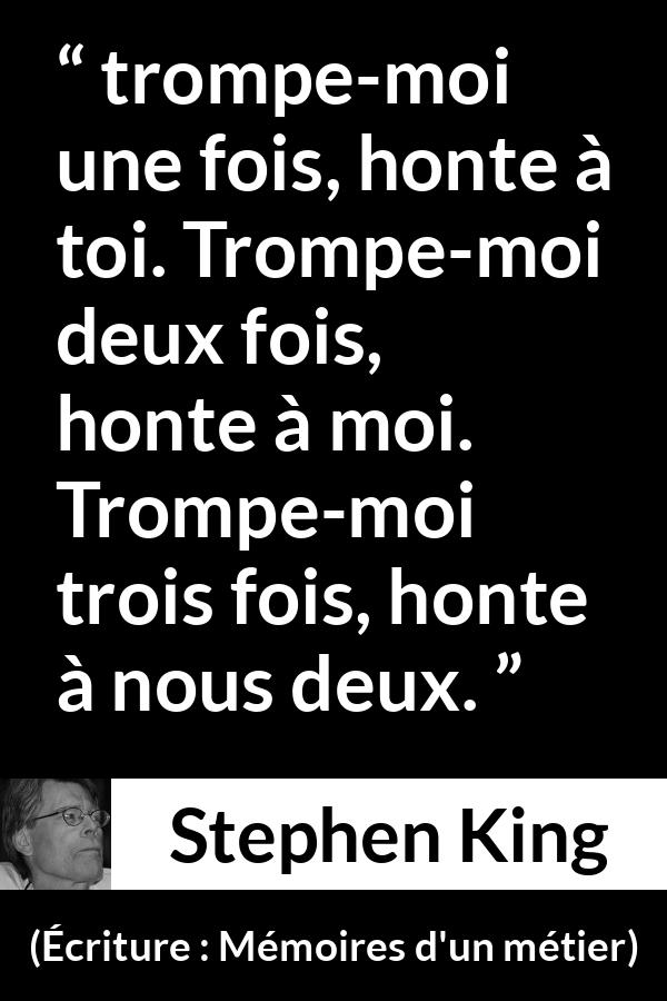 Citation de Stephen King sur le mensonge tirée d'Écriture : Mémoires d'un métier - trompe-moi une fois, honte à toi. Trompe-moi deux fois, honte à moi. Trompe-moi trois fois, honte à nous deux.