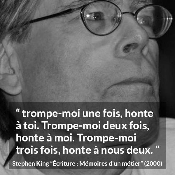 Citation de Stephen King sur le mensonge tirée d'Écriture : Mémoires d'un métier - trompe-moi une fois, honte à toi. Trompe-moi deux fois, honte à moi. Trompe-moi trois fois, honte à nous deux.