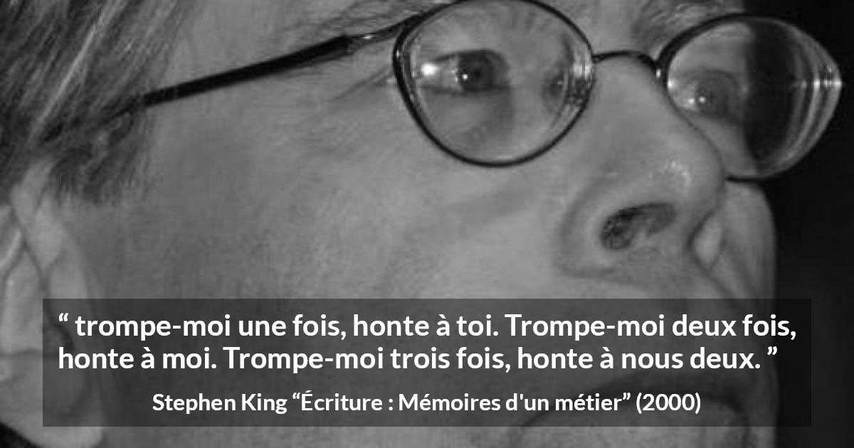 Citation de Stephen King sur le mensonge tirée d'Écriture : Mémoires d'un métier - trompe-moi une fois, honte à toi. Trompe-moi deux fois, honte à moi. Trompe-moi trois fois, honte à nous deux.