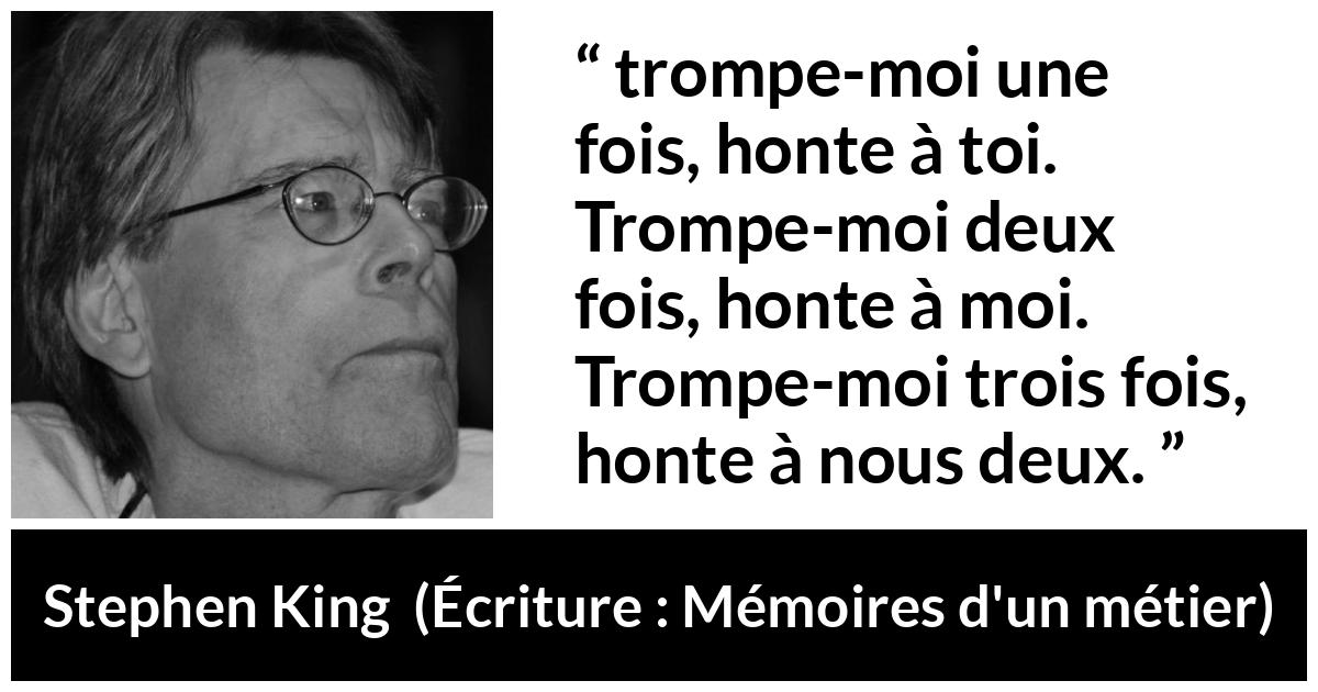 Citation de Stephen King sur le mensonge tirée d'Écriture : Mémoires d'un métier - trompe-moi une fois, honte à toi. Trompe-moi deux fois, honte à moi. Trompe-moi trois fois, honte à nous deux.