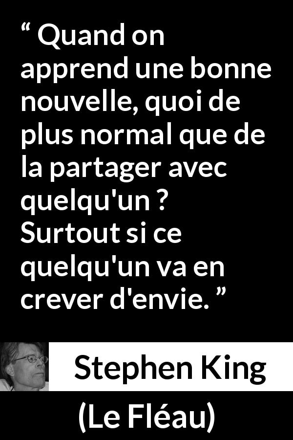 Citation de Stephen King sur le partage tirée du Fléau - Quand on apprend une bonne nouvelle, quoi de plus normal que de la partager avec quelqu'un ? Surtout si ce quelqu'un va en crever d'envie.