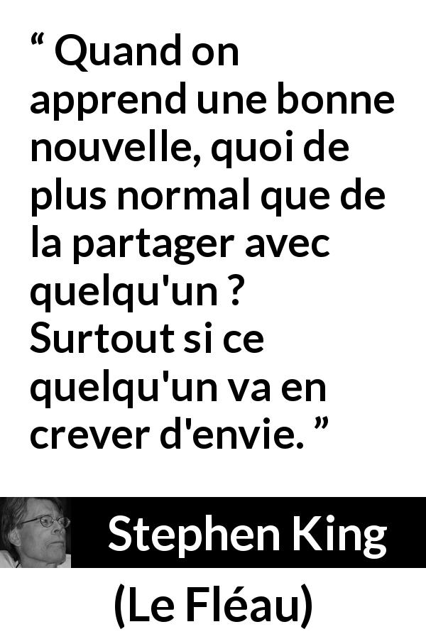Citation de Stephen King sur le partage tirée du Fléau - Quand on apprend une bonne nouvelle, quoi de plus normal que de la partager avec quelqu'un ? Surtout si ce quelqu'un va en crever d'envie.