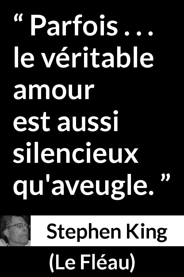 Citation de Stephen King sur le silence tirée du Fléau - Parfois . . . le véritable amour est aussi silencieux qu'aveugle.