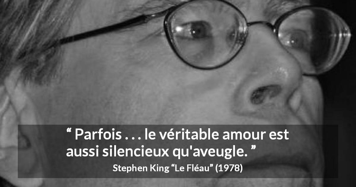 Citation de Stephen King sur le silence tirée du Fléau - Parfois . . . le véritable amour est aussi silencieux qu'aveugle.
