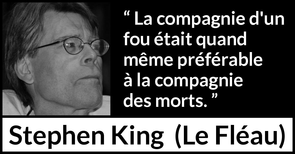 Citation de Stephen King sur la solitude tirée du Fléau - La compagnie d'un fou était quand même préférable à la compagnie des morts.