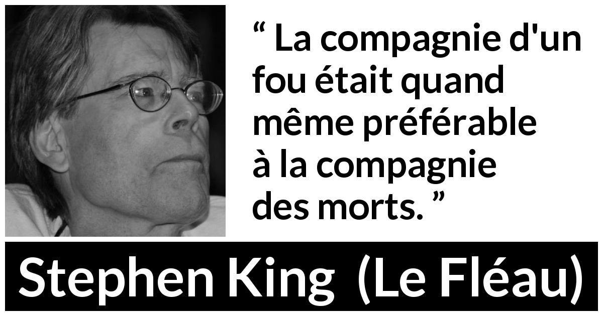 Citation de Stephen King sur la solitude tirée du Fléau - La compagnie d'un fou était quand même préférable à la compagnie des morts.