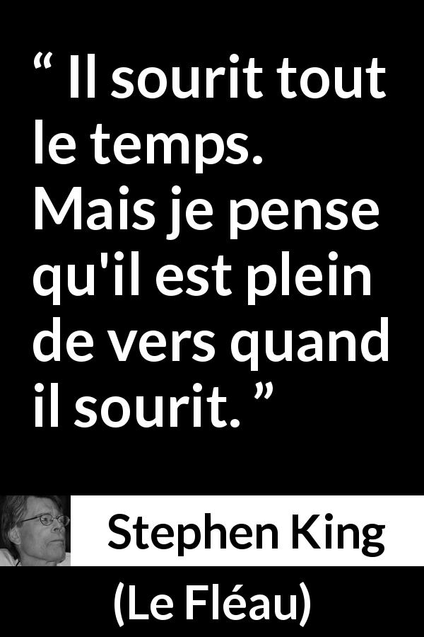 Citation de Stephen King sur le sourire tirée du Fléau - Il sourit tout le temps. Mais je pense qu'il est plein de vers quand il sourit.