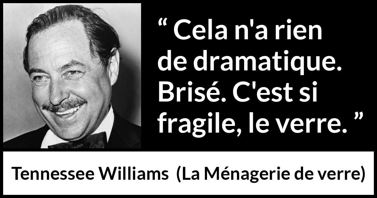 Citation de Tennessee Williams sur la fragilité tirée de La Ménagerie de verre - Cela n'a rien de dramatique. Brisé. C'est si fragile, le verre.