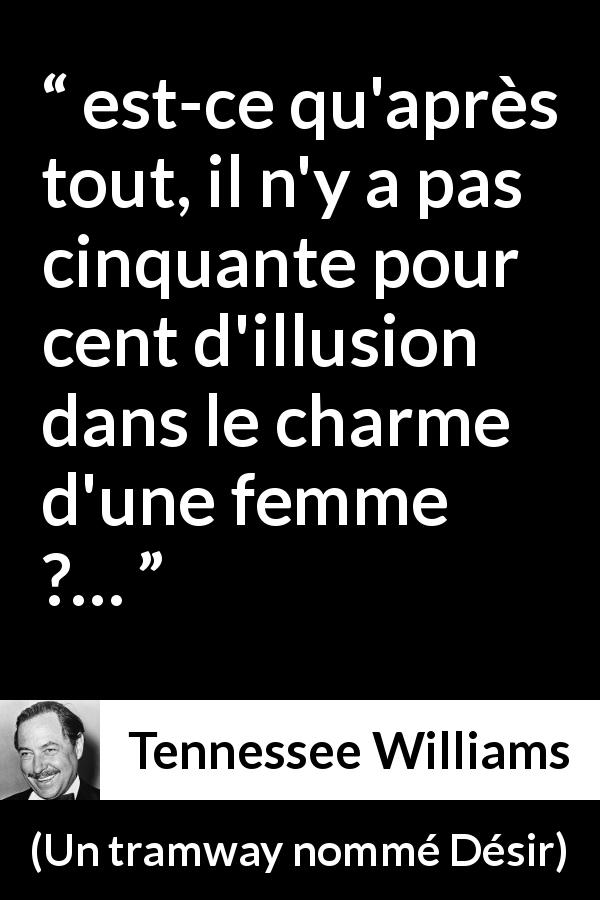 Citation de Tennessee Williams sur l'illusion tirée d'Un tramway nommé Désir - est-ce qu'après tout, il n'y a pas cinquante pour cent d'illusion dans le charme d'une femme ?…
