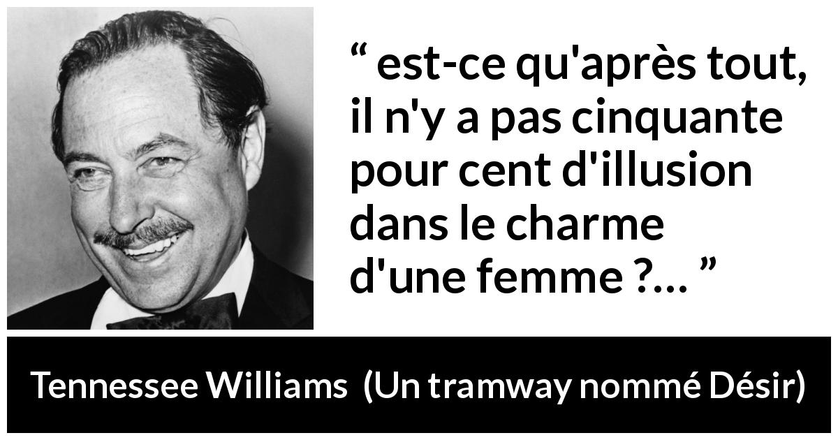 Citation de Tennessee Williams sur l'illusion tirée d'Un tramway nommé Désir - est-ce qu'après tout, il n'y a pas cinquante pour cent d'illusion dans le charme d'une femme ?…