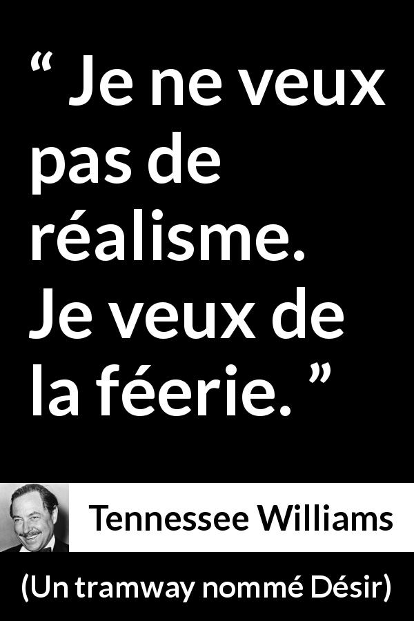 Citation de Tennessee Williams sur le réalisme tirée d'Un tramway nommé Désir - Je ne veux pas de réalisme. Je veux de la féerie.