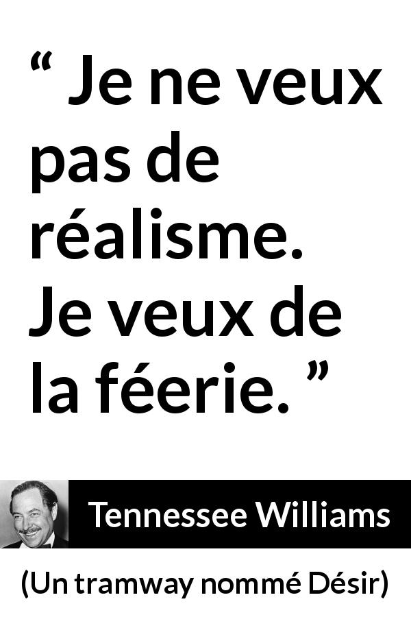 Citation de Tennessee Williams sur le réalisme tirée d'Un tramway nommé Désir - Je ne veux pas de réalisme. Je veux de la féerie.