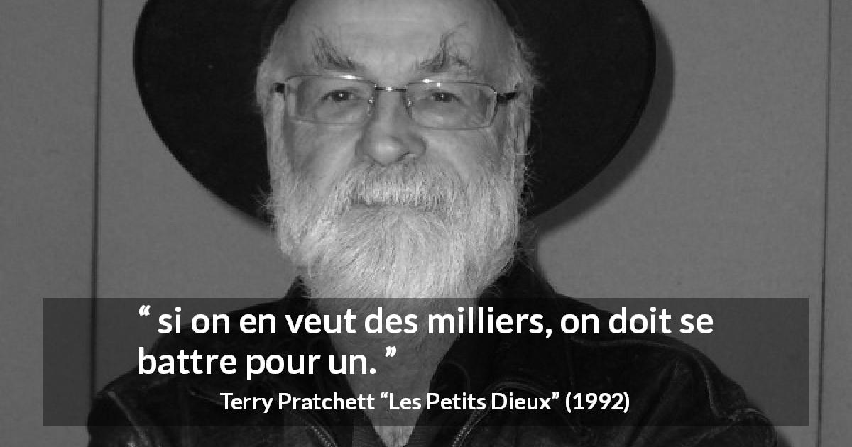 Citation de Terry Pratchett sur le combat tirée des Petits Dieux - si on en veut des milliers, on doit se battre pour un.