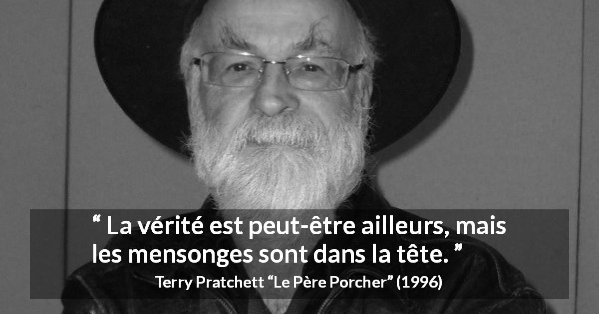 Citation de Terry Pratchett sur la vérité tirée du Père Porcher - La vérité est peut-être ailleurs, mais les mensonges sont dans la tête.