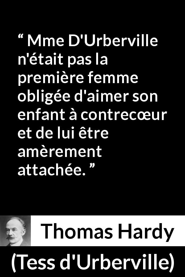 Citation de Thomas Hardy sur l'amertume tirée de Tess d'Urberville - Mme D'Urberville n'était pas la première femme obligée d'aimer son enfant à contrecœur et de lui être amèrement attachée.
