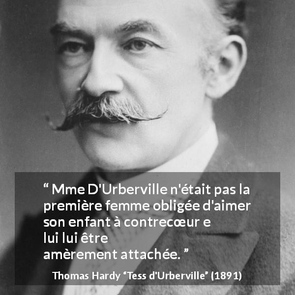 Citation de Thomas Hardy sur l'amertume tirée de Tess d'Urberville - Mme D'Urberville n'était pas la première femme obligée d'aimer son enfant à contrecœur et de lui être amèrement attachée.
