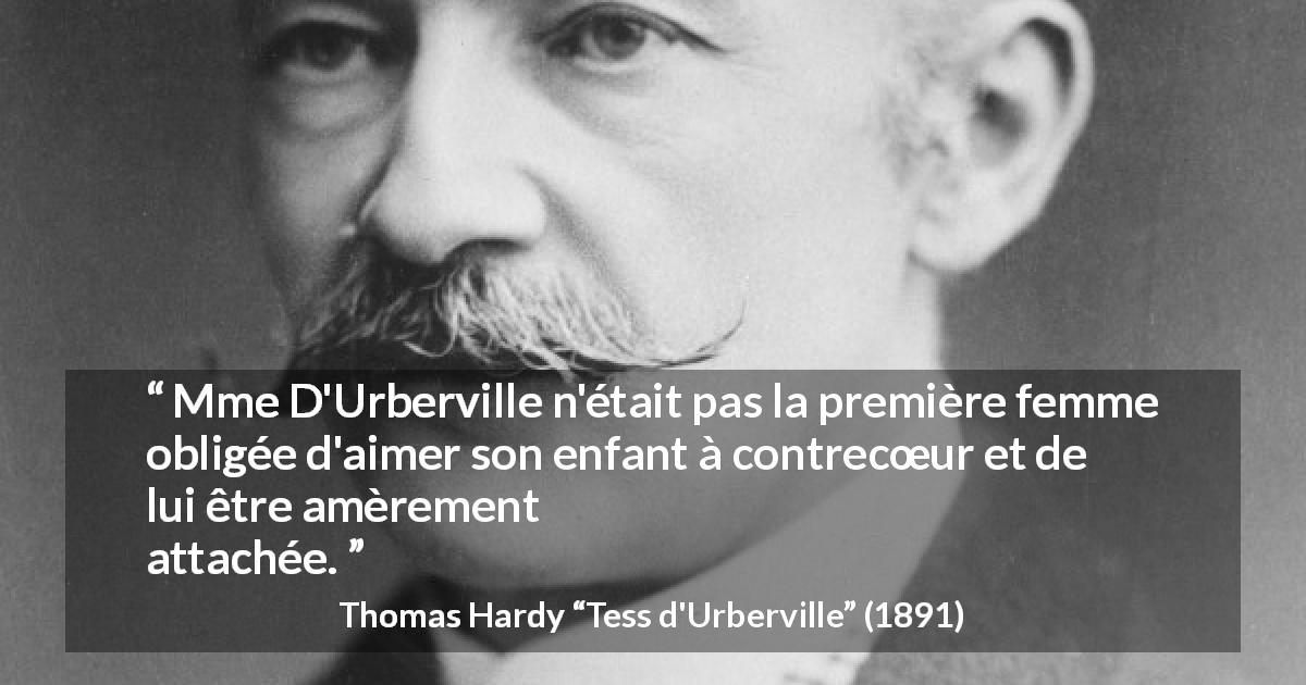 Citation de Thomas Hardy sur l'amertume tirée de Tess d'Urberville - Mme D'Urberville n'était pas la première femme obligée d'aimer son enfant à contrecœur et de lui être amèrement attachée.
