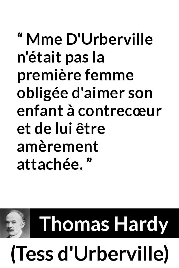 Citation de Thomas Hardy sur l'amertume tirée de Tess d'Urberville - Mme D'Urberville n'était pas la première femme obligée d'aimer son enfant à contrecœur et de lui être amèrement attachée.
