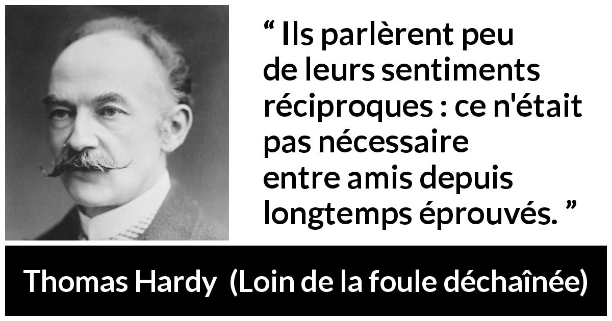 Citation de Thomas Hardy sur l'amitié tirée de Loin de la foule déchaînée - Ils parlèrent peu de leurs sentiments réciproques : ce n'était pas nécessaire entre amis depuis longtemps éprouvés.