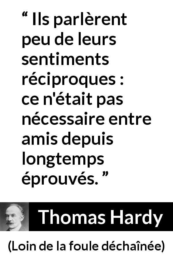 Citation de Thomas Hardy sur l'amitié tirée de Loin de la foule déchaînée - Ils parlèrent peu de leurs sentiments réciproques : ce n'était pas nécessaire entre amis depuis longtemps éprouvés.