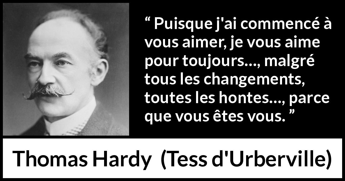 Citation de Thomas Hardy sur l'amour tirée de Tess d'Urberville - Puisque j'ai commencé à vous aimer, je vous aime pour toujours…, malgré tous les changements, toutes les hontes…, parce que vous êtes vous.