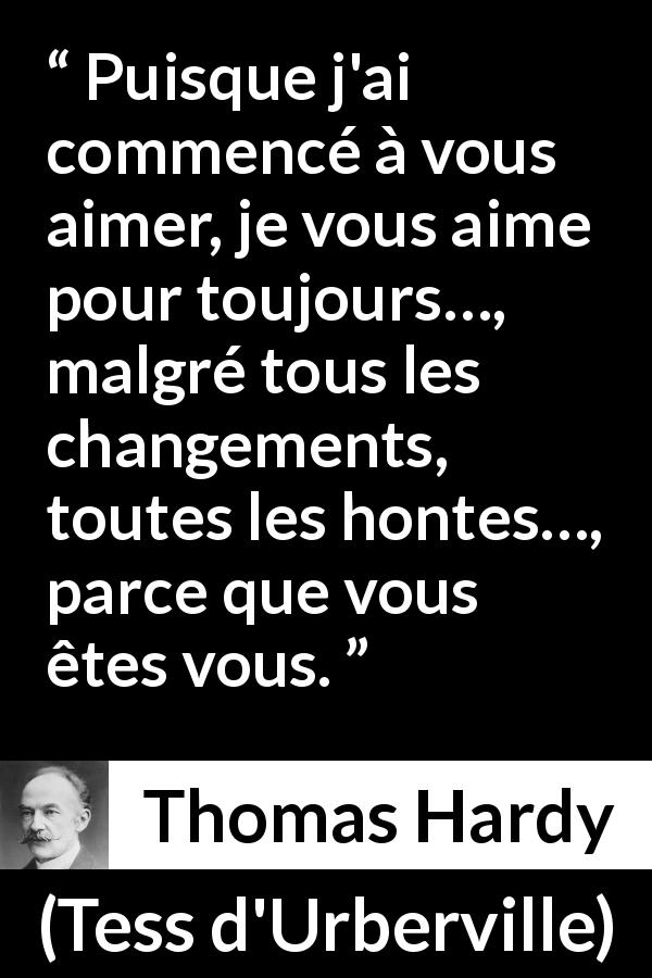 Citation de Thomas Hardy sur l'amour tirée de Tess d'Urberville - Puisque j'ai commencé à vous aimer, je vous aime pour toujours…, malgré tous les changements, toutes les hontes…, parce que vous êtes vous.