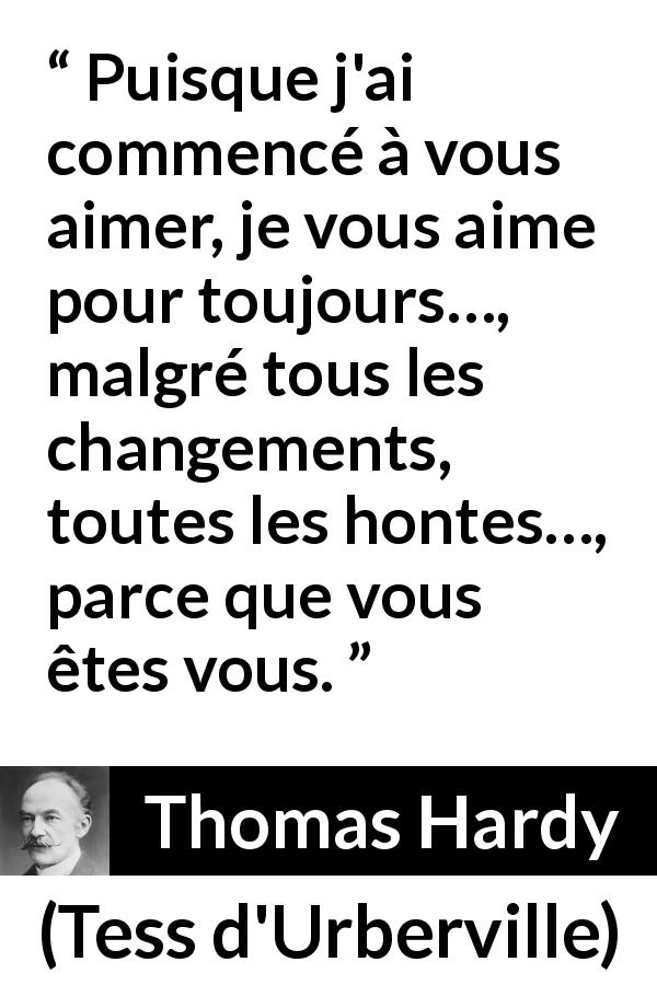 Citation de Thomas Hardy sur l'amour tirée de Tess d'Urberville - Puisque j'ai commencé à vous aimer, je vous aime pour toujours…, malgré tous les changements, toutes les hontes…, parce que vous êtes vous.