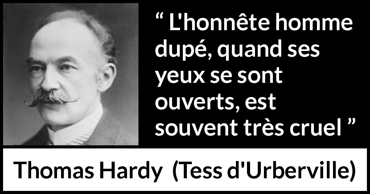 Citation de Thomas Hardy sur la cruauté tirée de Tess d'Urberville - L'honnête homme dupé, quand ses yeux se sont ouverts, est souvent très cruel