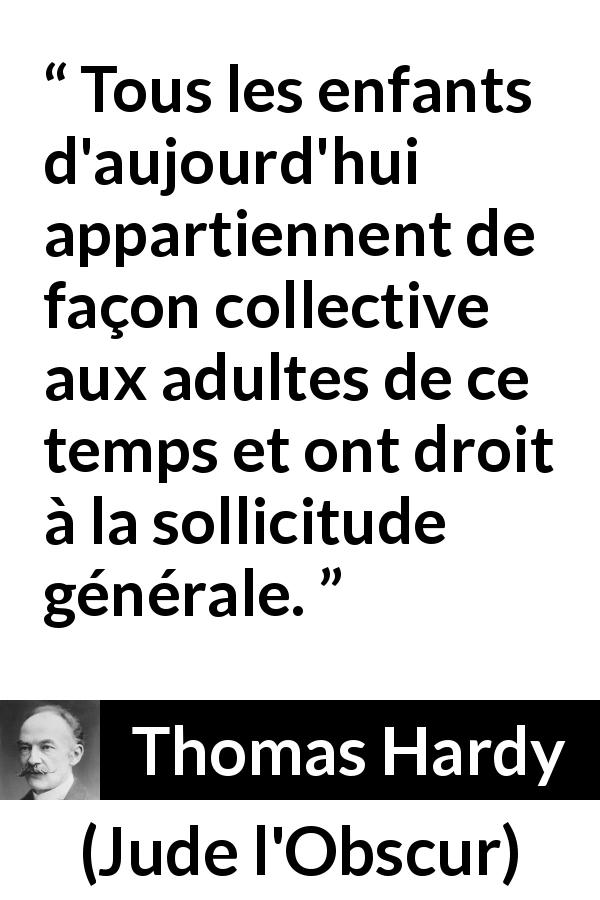 Citation de Thomas Hardy sur les enfants tirée de Jude l'Obscur - Tous les enfants d'aujourd'hui appartiennent de façon collective aux adultes de ce temps et ont droit à la sollicitude générale.