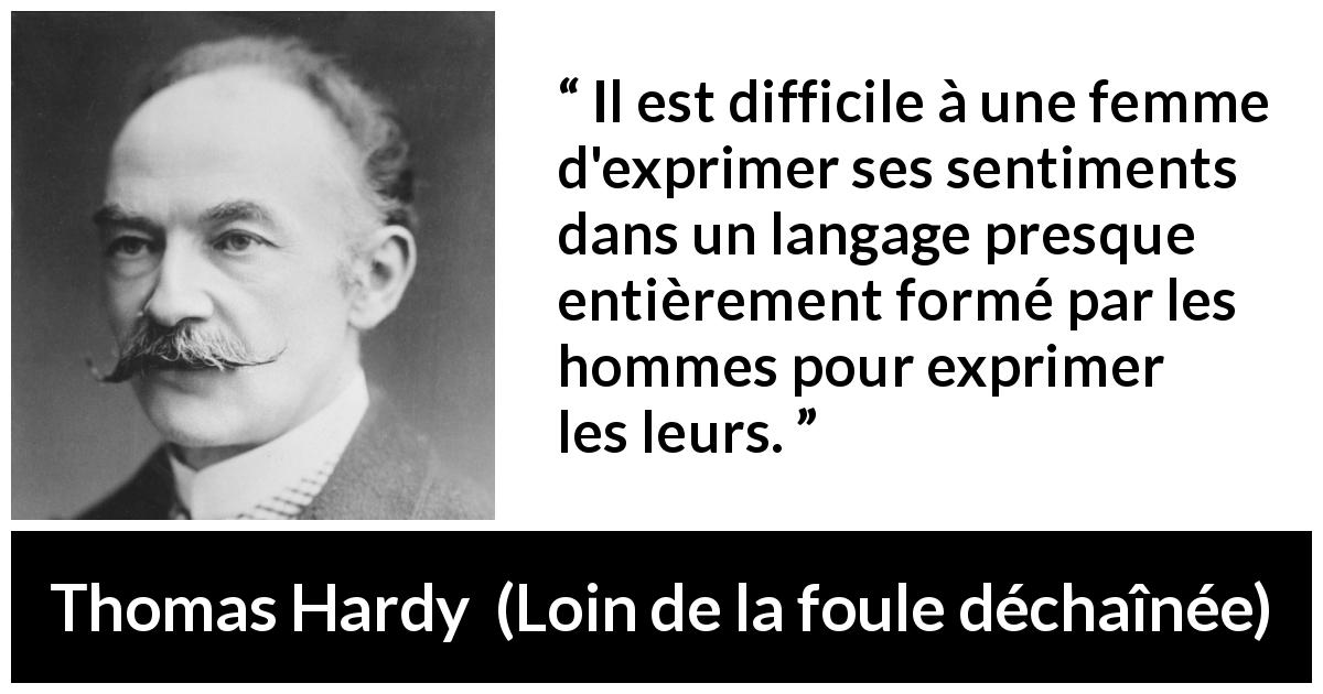 Citation de Thomas Hardy sur les femmes tirée de Loin de la foule déchaînée - Il est difficile à une femme d'exprimer ses sentiments dans un langage presque entièrement formé par les hommes pour exprimer les leurs.